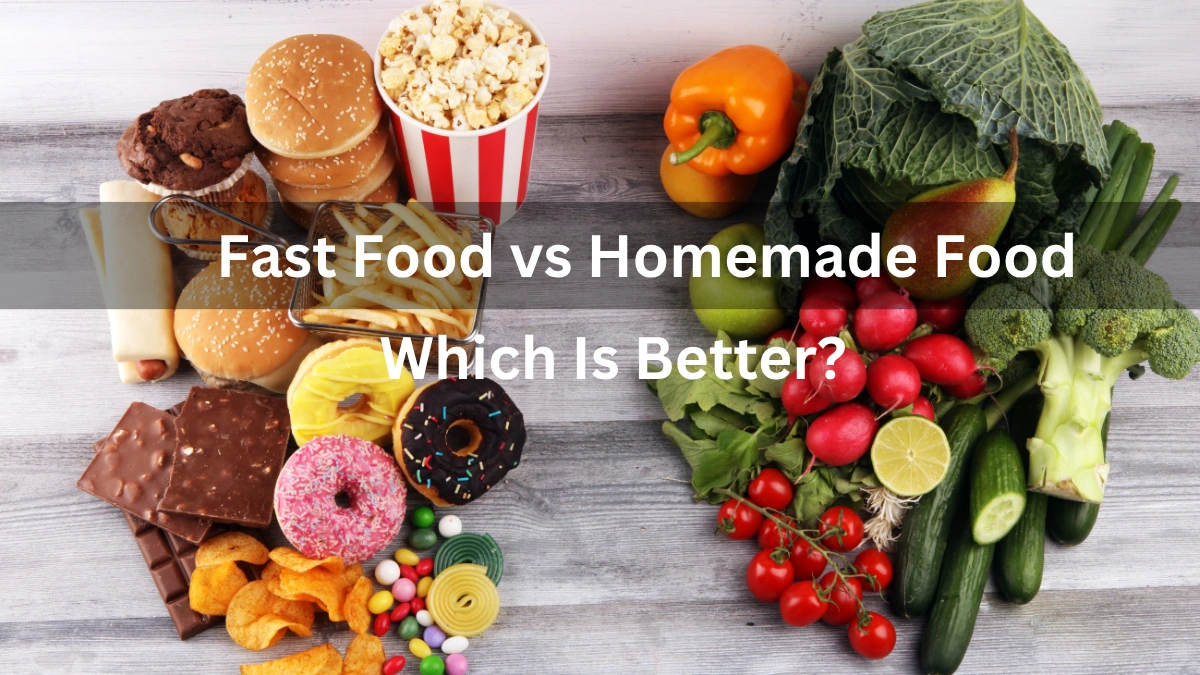Fast Food vs Homemade Food: Which Is Better?