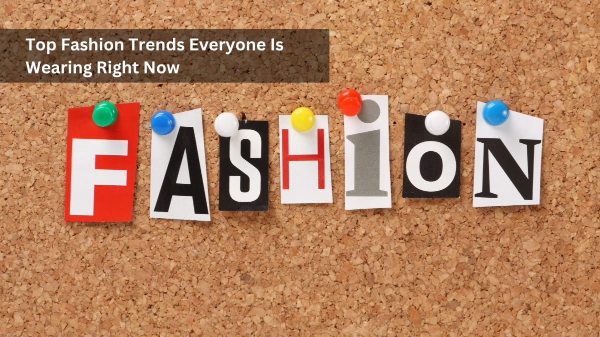 Top Fashion Trends Everyone Is Wearing Right Now