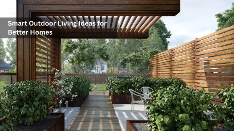 Smart Outdoor Living Ideas for Better Homes