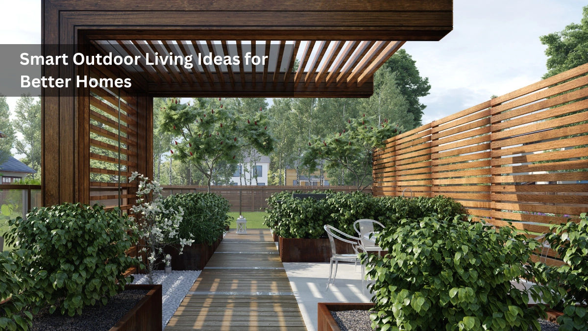 Smart Outdoor Living Ideas for Better Homes