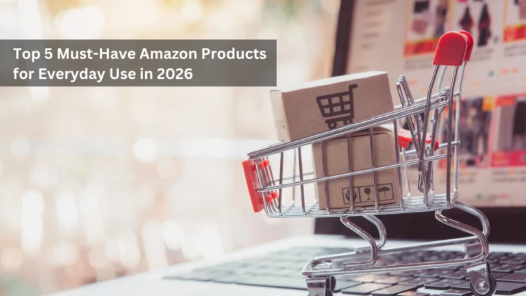 Top 5 Must-Have Amazon Products for Everyday Use in 2026